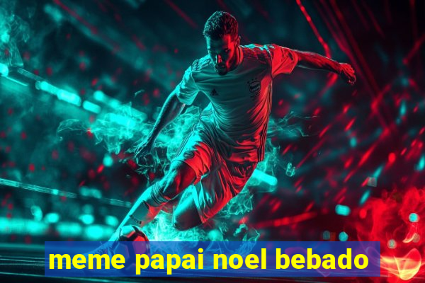 meme papai noel bebado
